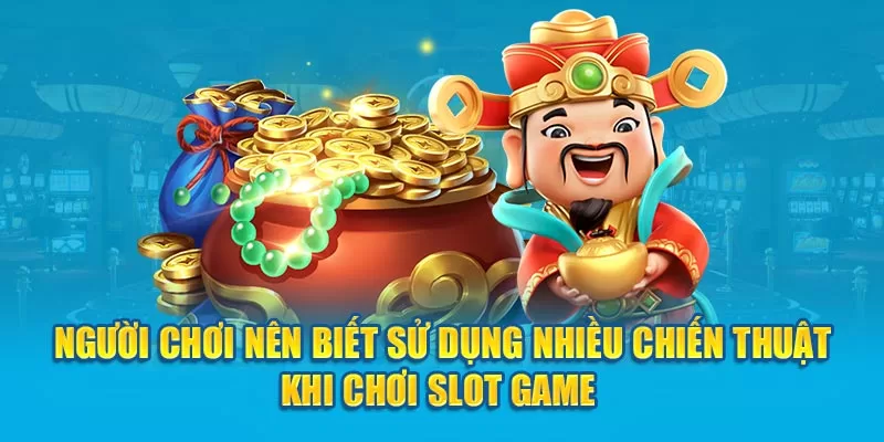 Người chơi nên biết sử dụng nhiều chiến thuật khi chơi slot game 