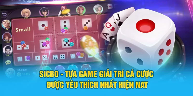 Sicbo - Tựa game giải trí cá cược được yêu thích nhất hiện nay